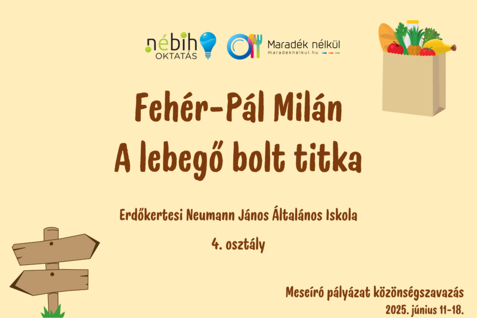Nébih logó, Maradék nélkül logó bevásárlás Fehér-Pál Milán A lebegő bolt titka Erdőkertesi Neumann János Általános Iskola 4. osztály Meseíró pályázat közönségszavazás 2025. június 11-18.
