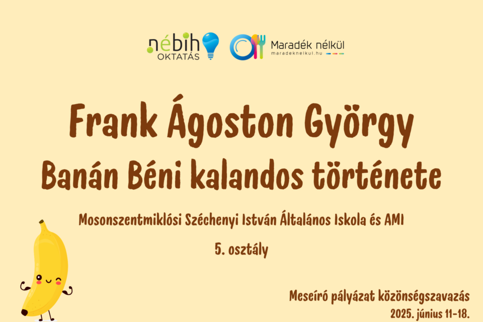 Nébih logó, Maradék nélkül logó banán Frank Ágoston György Banán Béni kalandos története Mosonszentmiklósi Széchenyi István Általános Iskola és AMI 5. osztály Meseíró pályázat közönségszavazás 2025. június 11-18.