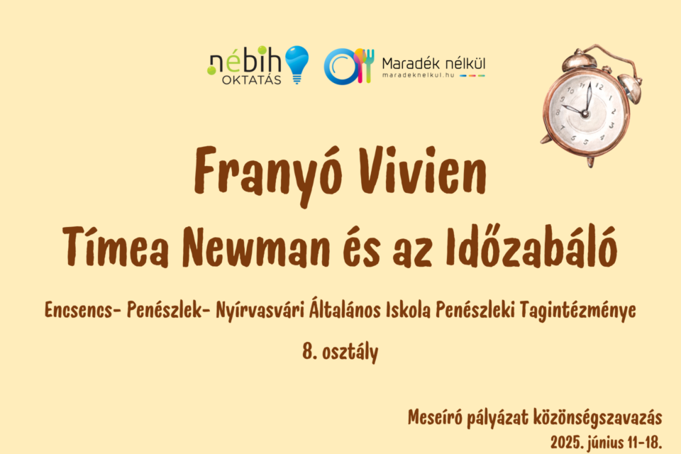 Nébih logó, Maradék nélkül logó ébresztő óra Franyó Vivien Tímea Newman és az Időzabáló Encsencs- Penészlek- Nyírvasvári Általános Iskola Penészleki Tagintézménye 8. osztály Meseíró pályázat közönségszavazás 2025. június 11-18.
