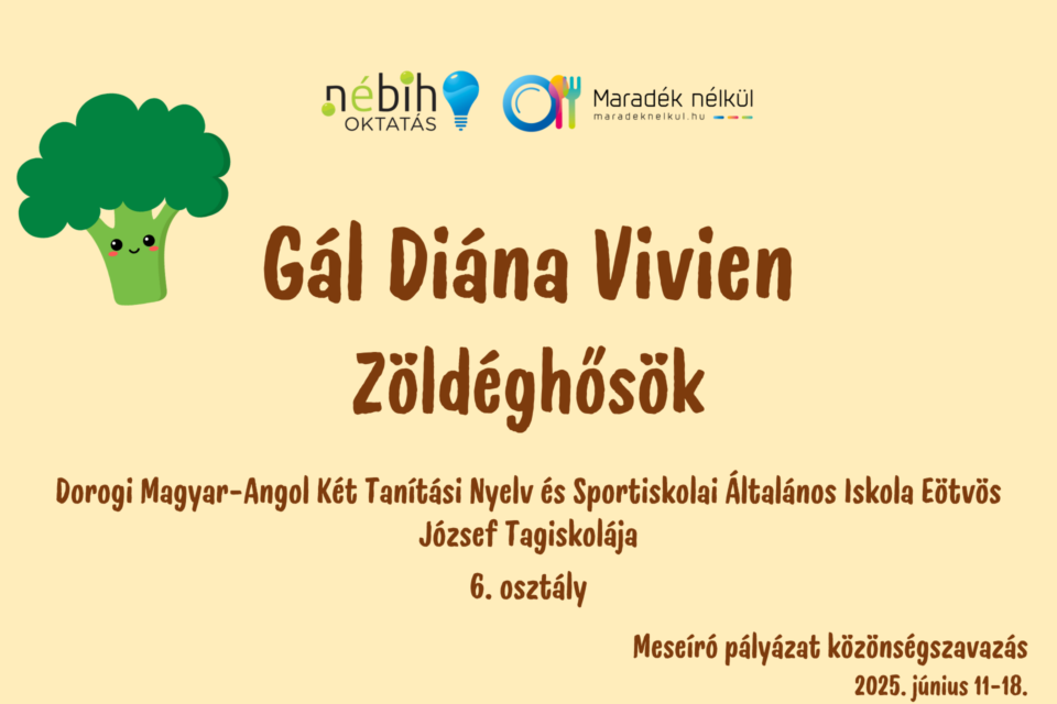 Nébih logó, Maradék nélkül logó brokkoli Gál Diána Vivien Zöldéghősök Dorogi Magyar-Angol Két Tanítási Nyelv és Sportiskolai Általános Iskola Eötvös József Tagiskolája 6. osztály Meseíró pályázat közönségszavazás 2025. június 11-18.