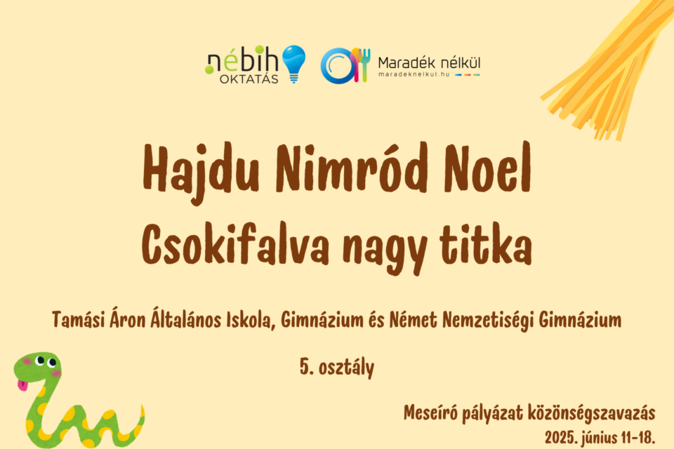 Nébih logó, Maradék nélkül logó tészta Hajdu Nimród Noel Csokifalva nagy titka Tamási Áron Általános Iskola, Gimnázium és Német Nemzetiségi Gimnázium 5. osztály Meseíró pályázat közönségszavazás 2025. június 11-18.