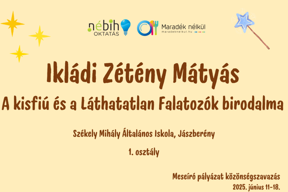 Nébih logó, Maradék nélkül logó Ikládi Zétény Mátyás A kisfiú és a Láthatatlan Falatozók birodalma Székely Mihály Általános Iskola, Jászberény 1. osztály Meseíró pályázat közönségszavazás 2025. június 11-18.