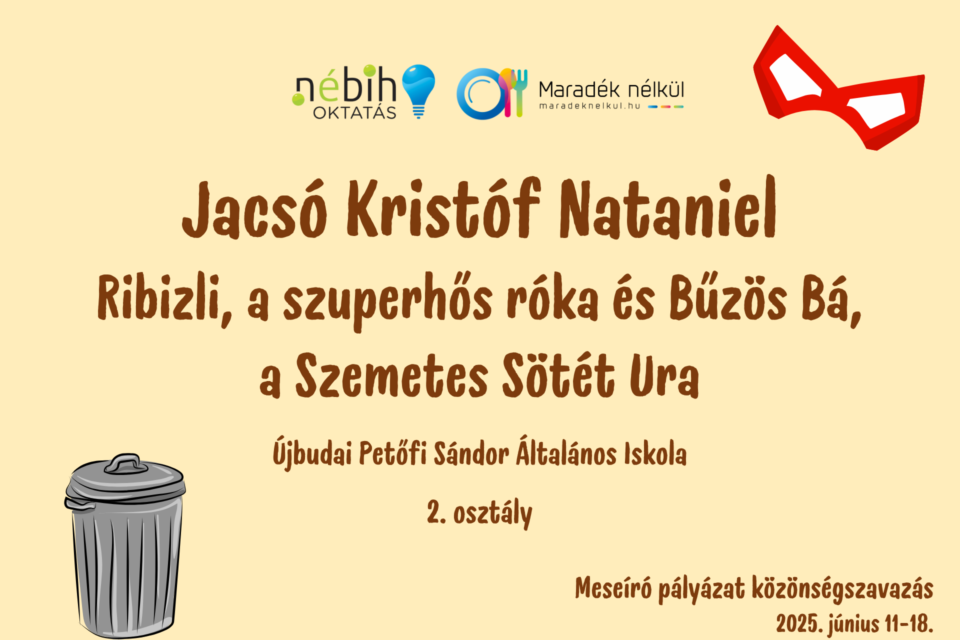 Nébih logó, Maradék nélkül logó kuka Jacsó Kristóf Nataniel Ribizli, a szuperhős róka és Bűzös Bá, a Szemetes Sötét Ura Újbudai Petőfi Sándor Általános Iskola 2. osztály Meseíró pályázat közönségszavazás 2025. június 11-18.