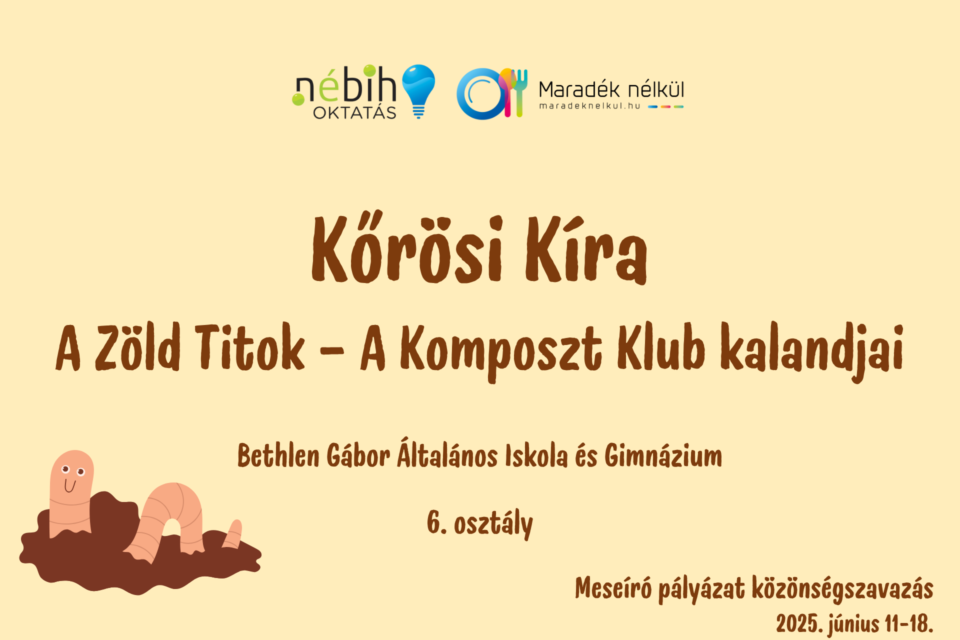 Nébih logó, Maradék nélkül logó giliszta Kőrösi Kíra A Zöld Titok – A Komposzt Klub kalandjai Bethlen Gábor Általános Iskola és Gimnázium, Budapest 6. osztály Meseíró pályázat közönségszavazás 2025. június 11-18.