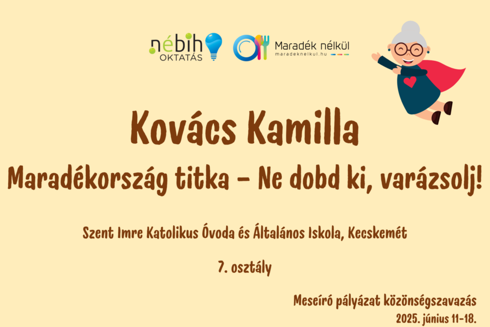 Nébih logó, Maradék nélkül logó Kovács Kamilla Maradékország titka – Ne dobd ki, varázsolj! Szent Imre Katolikus Óvoda és Általános Iskola, Kecskemét 7. osztály Meseíró pályázat közönségszavazás 2025. június 11-18.