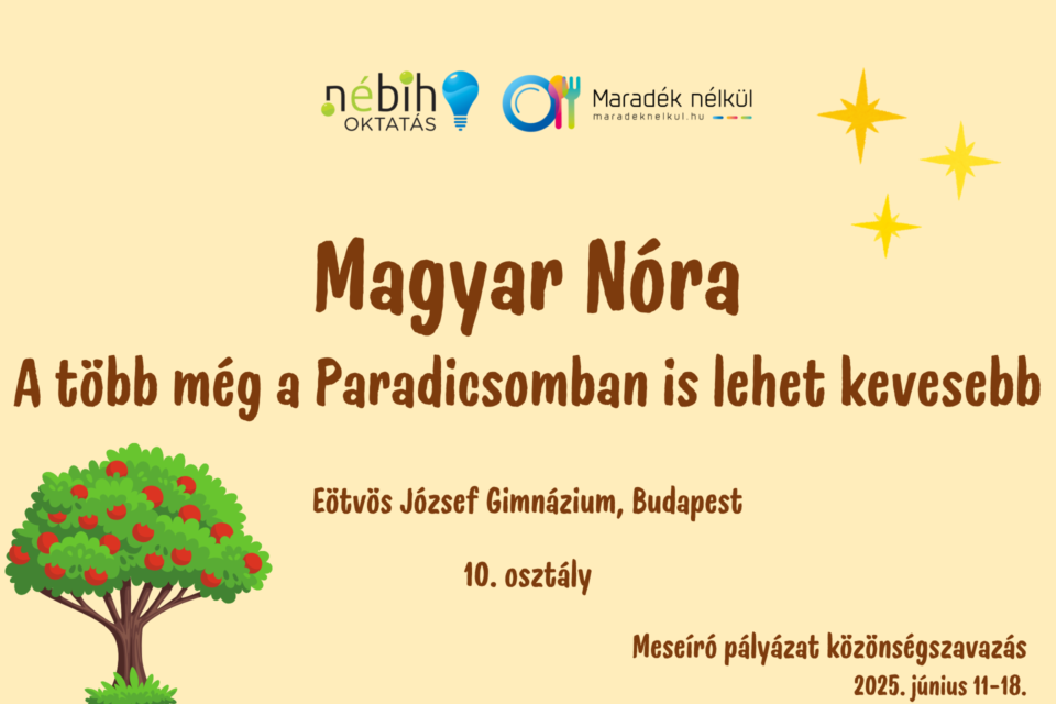 Nébih logó, Maradék nélkül logó almafa Magyar Nóra A több még a Paradicsomban is lehet kevesebb Eötvös József Gimnázium, Budapest 10. osztály Meseíró pályázat közönségszavazás 2025. június 11-18.