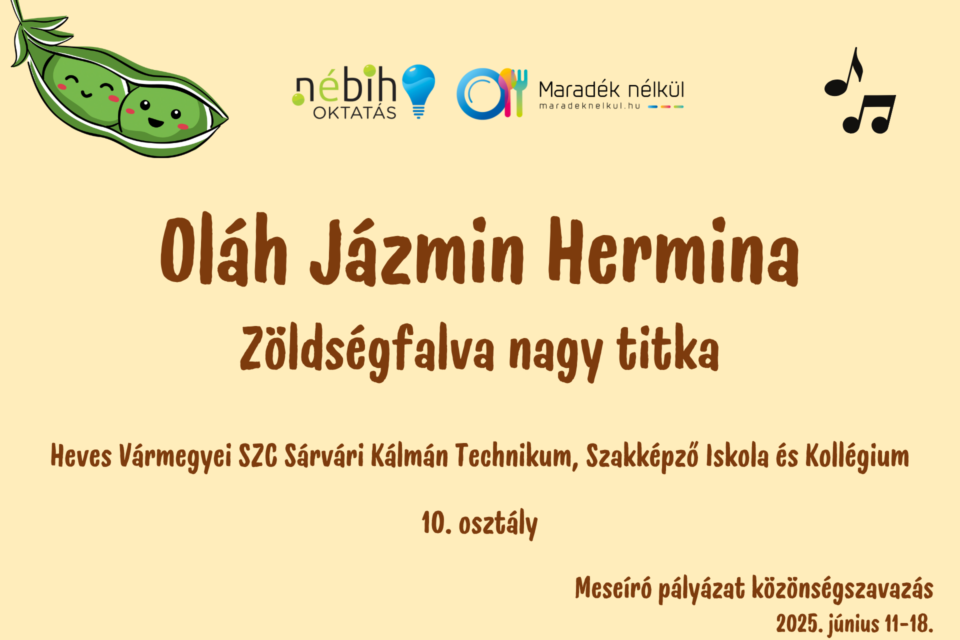Nébih logó, Maradék nélkül logó borsó, hangjegyek Oláh Jázmin Hermina Zöldségfalva nagy titka Heves Vármegyei SZC Sárvári Kálmán Technikum, Szakképző Iskola és Kollégium 10. osztály Meseíró pályázat közönségszavazás 2025. június 11-18.
