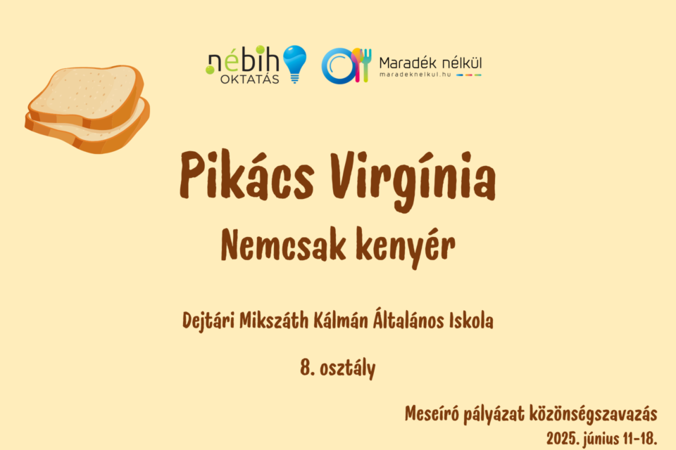 Nébih logó, Maradék nélkül logó kenyér Pikács Virgínia Nemcsak kenyér Dejtári Mikszáth Kálmán Általános Iskola 8. osztály Meseíró pályázat közönségszavazás 2025. június 11-18.