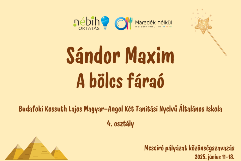 Nébih logó, Maradék nélkül logó Sándor Maxim A bölcs fáraó Budafoki Kossuth Lajos Magyar–Angol Két Tanítási Nyelvű Általános Iskola 4. osztály Meseíró pályázat közönségszavazás 2025. június 11-18.