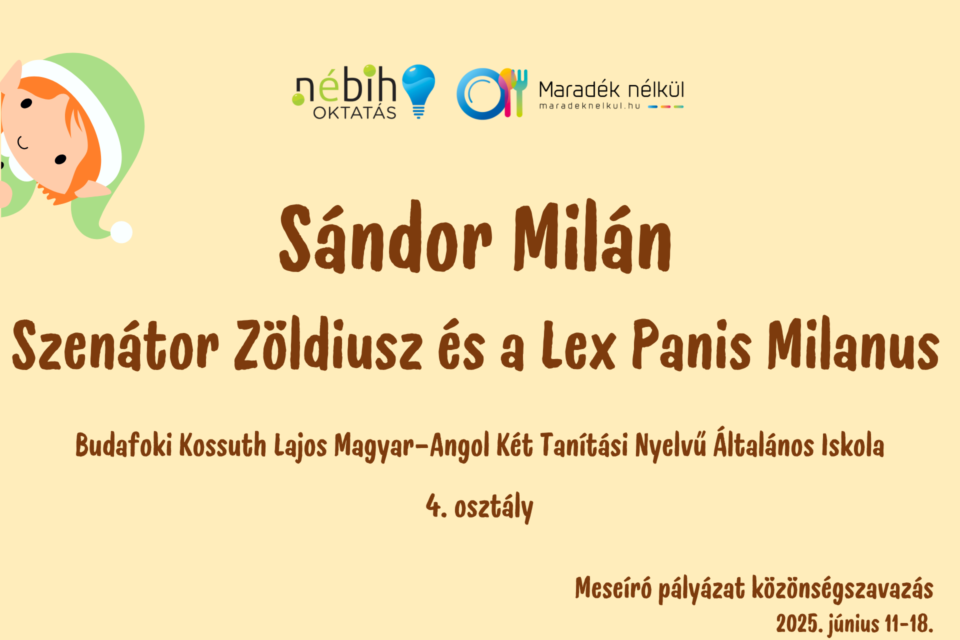 Nébih logó, Maradék nélkül logó manó Sándor Milán Szenátor Zöldiusz és a Lex Panis Milanus Budafoki Kossuth Lajos Magyar–Angol Két Tanítási Nyelvű Általános Iskola 4. osztály Meseíró pályázat közönségszavazás 2025. június 11-18.