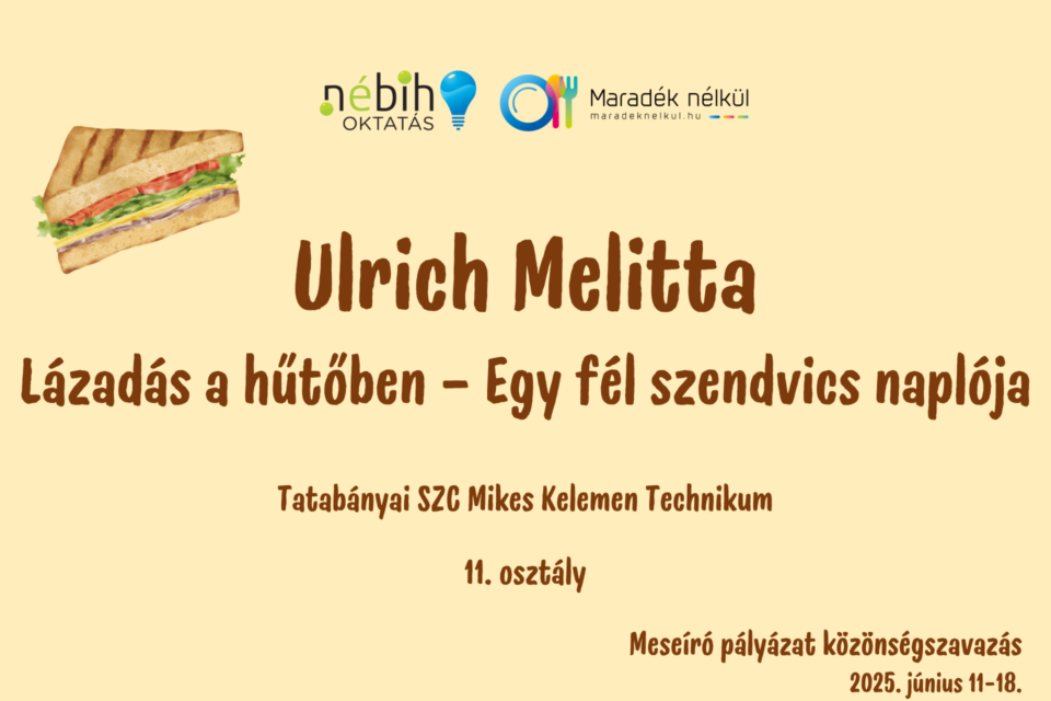 Nébih logó, Maradék nélkül logó szendvics Ulrich Melitta Lázadás a hűtőben – Egy fél szendvics naplója Tatabányai SZC Mikes Kelemen Technikum 11. osztály Meseíró pályázat közönségszavazás 2025. június 11-18.